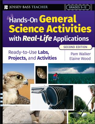 Hands-On General Science Activities with Real-Life Applications: Ready-To-Use Labs, Projects, & Activities for Grades 5-12 - Walker, Pam, and Wood, Elaine