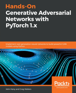 Hands-On Generative Adversarial Networks with PyTorch 1.x: Implement next-generation neural networks to build powerful GAN models using Python