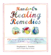Hands-On Healing Remedies: 150 Recipes for Herbal Balms, Salves, Oils, Liniments & Other Topical Therapies