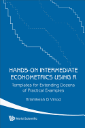 Hands-On Intermediate Econometrics Using R: Templates for Extending Dozens of Practical Examples