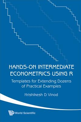 Hands-On Intermediate Econometrics Using R: Templates for Extending Dozens of Practical Examples - Vinod, Hrishikesh D