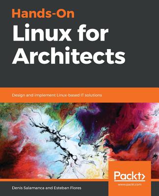 Hands-On Linux for Architects: Design and implement Linux-based IT solutions - Salamanca, Denis, and Flores, Esteban