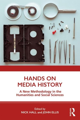 Hands on Media History: A new methodology in the humanities and social sciences - Hall, Nick (Editor), and Ellis, John (Editor)