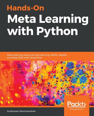 Hands-On Meta Learning with Python: Meta learning using one-shot learning, MAML, Reptile, and Meta-SGD with TensorFlow - Ravichandiran, Sudharsan