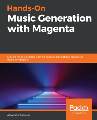 Hands-On Music Generation with Magenta: Explore the role of deep learning in music generation and assisted music composition - DuBreuil, Alexandre