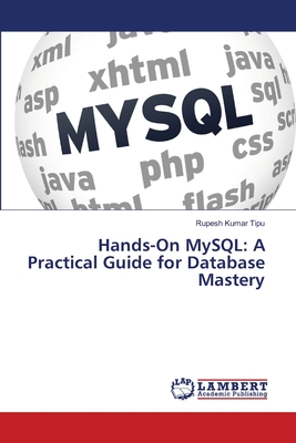 Hands-On MySQL: A Practical Guide for Database Mastery - Kumar Tipu, Rupesh