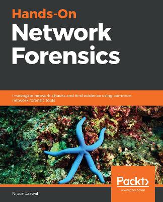 Hands-On Network Forensics: Investigate network attacks and find evidence using common network forensic tools - Jaswal, Nipun