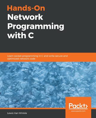 Hands-On Network Programming with C: Learn socket programming in C and write secure and optimized network code - Van Winkle, Lewis