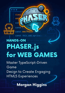 Hands-On Phaser.js for Web Games: Master TypeScript-Driven Game Design to Create Engaging HTML5 Experiences