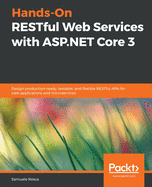Hands-On RESTful Web Services with ASP.NET Core 3: Design production-ready, testable, and flexible RESTful APIs for web applications and microservices