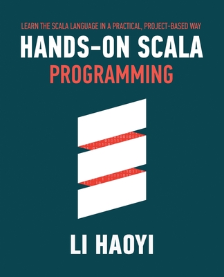 Hands-on Scala Programming: Learn Scala in a Practical, Project-Based Way - Li, Haoyi