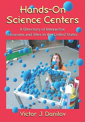 Hands-On Science Centers: A Directory of Interactive Museums and Sites in the United States - Danilov, Victor J