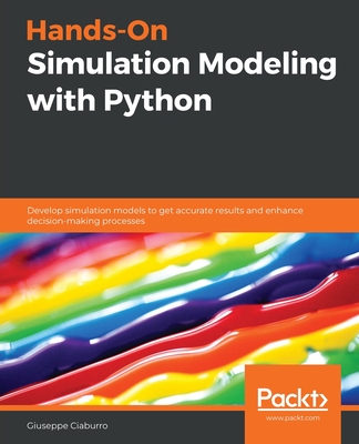Hands-On Simulation Modeling with Python: Develop simulation models to get accurate results and enhance decision-making processes - Ciaburro, Giuseppe