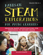 Hands-On Steam Explorations for Young Learners: Problem-Based Investigations for Preschool to Second Grade
