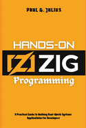 Hands-on zig programming: A Practical Guide to Building Real-World Systems Applications for Developers