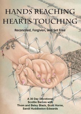 Hands Reaching Hearts Touching: Reconciled, Forgiven, and Set Free - Barnes, Scottie, and Huddleston-Edwards, Sandi