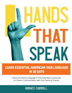 Hands That Speak: The Beauty and Power of American Sign Language Unlocking the Secret Language of the Deaf Community & Celebrating Its Cultural Richness for a Clearer Communication.