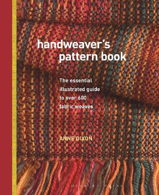 Handweaver's Pattern Book: The Essential Illustrated Guide to Over 600 Fabric Weaves - Dixon, Anne