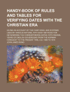 Handy-Book of Rules and Tables for Verifying Dates with the Christian Era; Giving an Account of the Chief Eras, and Systems Used by Various Nations, with Easy Methods for Determining the Corresponding Dates
