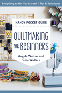 Handy Pocket Guide: Quiltmaking for Beginners: Everything to Get You Started; Tips & Techniques