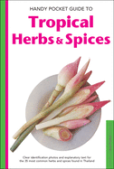 Handy Pocket Guide to Tropical Herbs & Spices: Clear Identification Photos and Explanatory Text for the 35 Most Common Herbs & Spices Found in Thailand