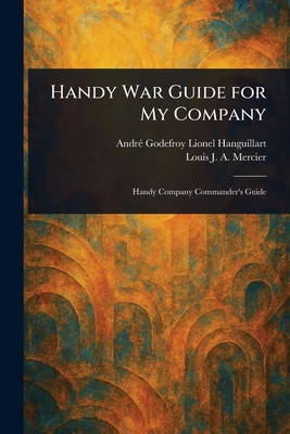 Handy War Guide for My Company - Hanguillart, Andr Godefroy Lionel, and Mercier, Louis J a (Louis Joseph Al