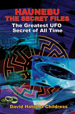 Hanebu - the Secret Files: The Greatest UFO Secret of All Time - Childress, David Hatcher