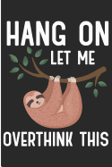 Hang on Let Me Overthink This: Cute Sloth Blank Lined Note Book