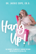 Hang Up!: Say Goodbye to Unhealthy Thinking Patterns and Say Hello to the Real You