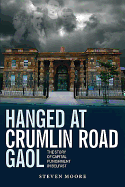 Hanged at Crumlin Road Gaol: The Story of Capital Punishment in Belfast