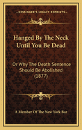 Hanged by the Neck Until You Be Dead: Or Why the Death Sentence Should Be Abolished (1877)
