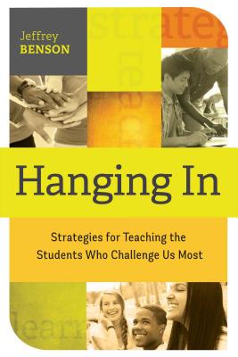 Hanging in: Trategies for Teaching the Students Who Challenge Us Most - Benson, Jeffrey