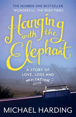 Hanging with the Elephant: A Story of Love, Loss and Meditation - Harding, Michael