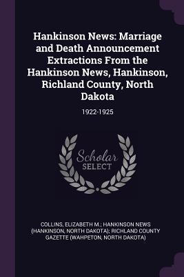 Hankinson News: Marriage and Death Announcement Extractions From the Hankinson News, Hankinson, Richland County, North Dakota: 1922-1925 - Collins, Elizabeth M Hankinson News (H (Creator)