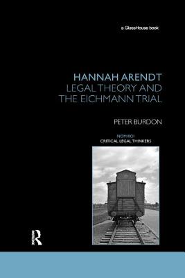 Hannah Arendt: Legal Theory and the Eichmann Trial - Burdon, Peter