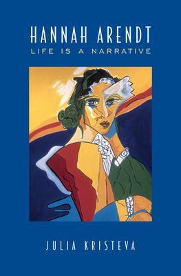 Hannah Arendt: Life Is a Narrative - Kristeva, Julia