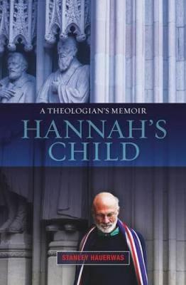 Hannah's Child: A Theologian's Memoir - Hauerwas, Stanley