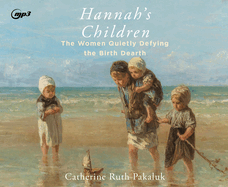 Hannah's Children: The Stories of Women Quietly Defying the Birth Dearth