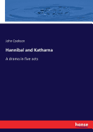 Hannibal and Katharna: A drama in five acts