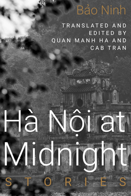 Hanoi at Midnight: Stories - Ninh, Bao, and Ha, Quan Manh (Translated by), and Tran, Cab (Translated by)