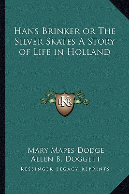 Hans Brinker or The Silver Skates A Story of Life in Holland - Dodge, Mary Mapes