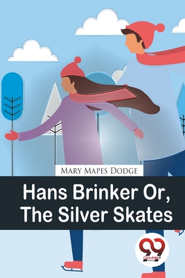 Hans Brinker Or, The Silver Skates - Dodge, Mary Mapes