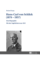 Hans-Carl Von Schlick (1874-1957): Eine Biographie - Mit Den Tagebuechern Aus 1945