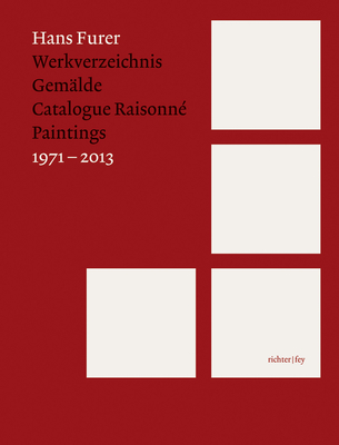 Hans Furer: Catalogue Raisonne 1971 - 2013 - Jolles, Claudia, and Furer, Hans