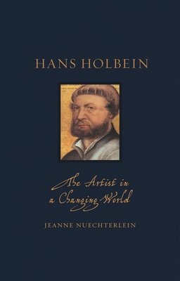 Hans Holbein: The Artist in a Changing World - Nuechterlein, Jeanne