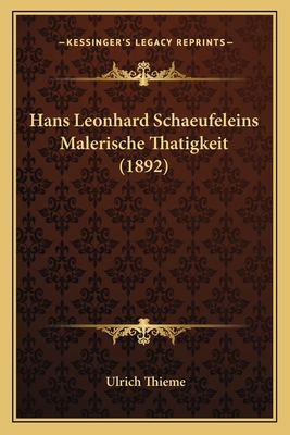 Hans Leonhard Schaeufeleins Malerische Thatigkeit (1892) - Thieme, Ulrich