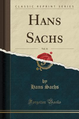 Hans Sachs, Vol. 11 (Classic Reprint) - Sachs, Hans, Dr.