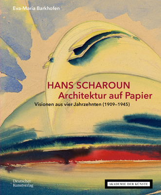 HANS SCHAROUN. Architektur auf Papier: Visionen aus vier Jahrzehnten (1909-1945) - Barkhofen, Eva-Maria