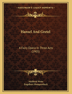 Hansel And Gretel: A Fairy Opera In Three Acts (1905)