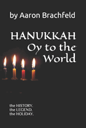 Hanukkah: Oy to the World: the History, the Legend, the Holiday